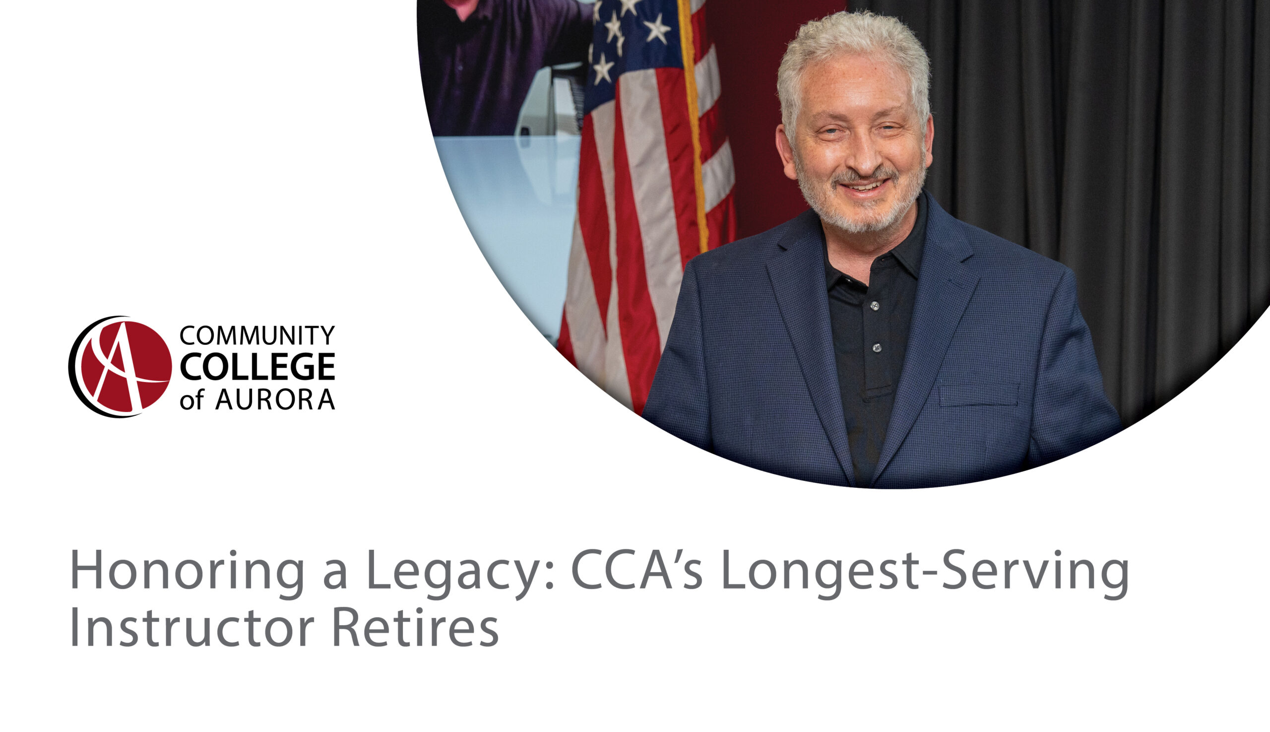 Smiling man in a blue blazer stands in front of an American flag and dark curtain. Text on the left reads, 'Honoring a Legacy: CCA’s Longest-Serving Instructor Retires,' with the Community College of Aurora logo below.