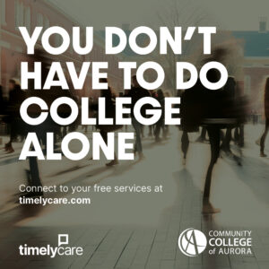 A photo of blurry students walking through a college campus with logos for TimelyCare and the Community College of Aurora and main text that reads"You don't have to do college alone. Connect to your free services at timelycare.com." 