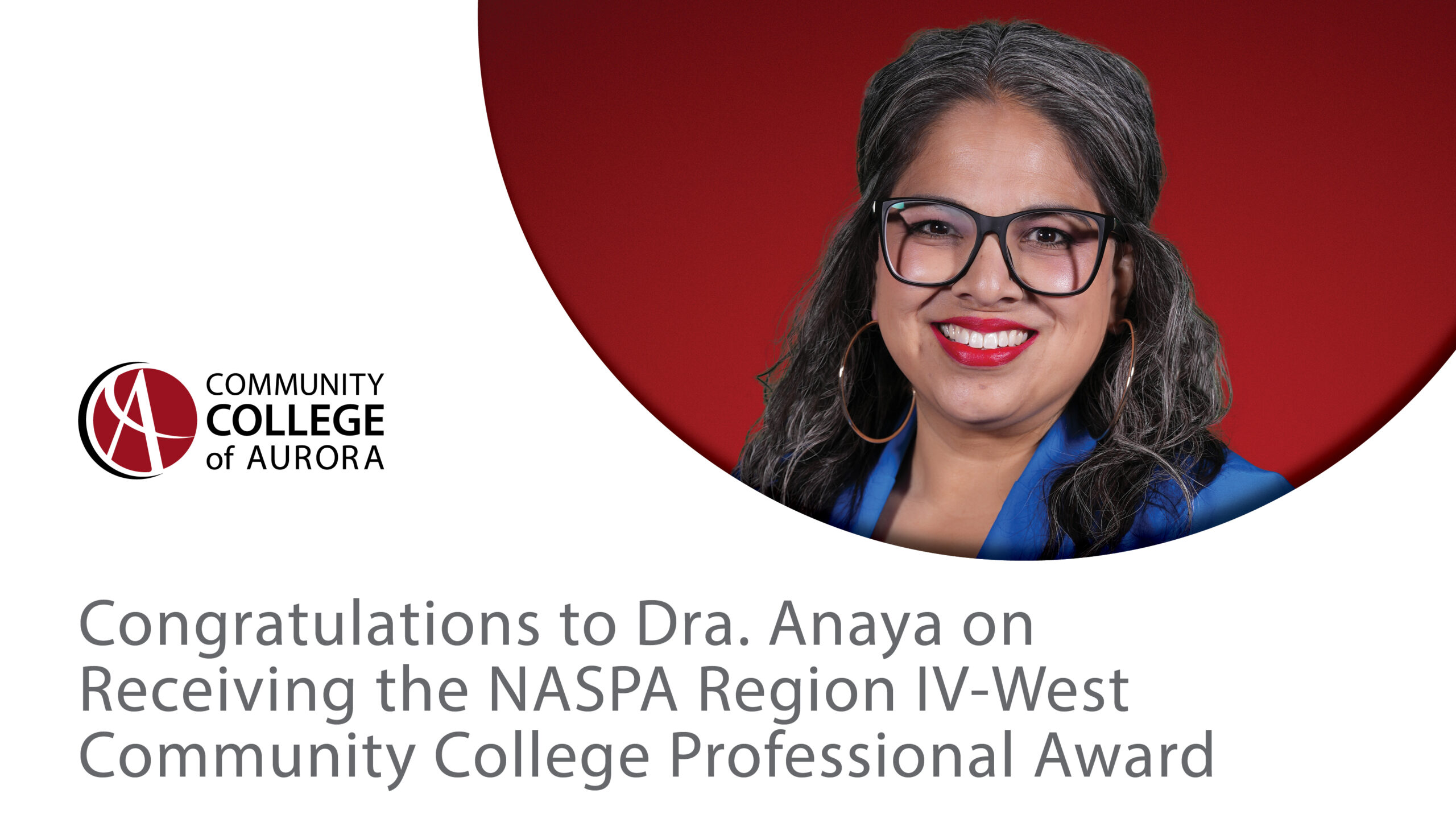 Portrait of a smiling woman with long dark and gray hair, wearing large black glasses, gold hoop earrings, and a royal blue blazer against a red background. Text below reads, “Congratulations to Dra. Anaya on Receiving the NASPA Region IV-West Community College Professional Award,” with the Community College of Aurora logo underneath.