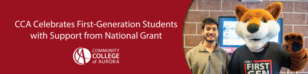 A student stands next to the Community College of Aurora’s fox mascot, who is wearing a shirt that says 'I am a first-gen student.' The image includes the CCA logo and text that reads, 'CCA Celebrates First-Generation Students with Support from National Grant.'