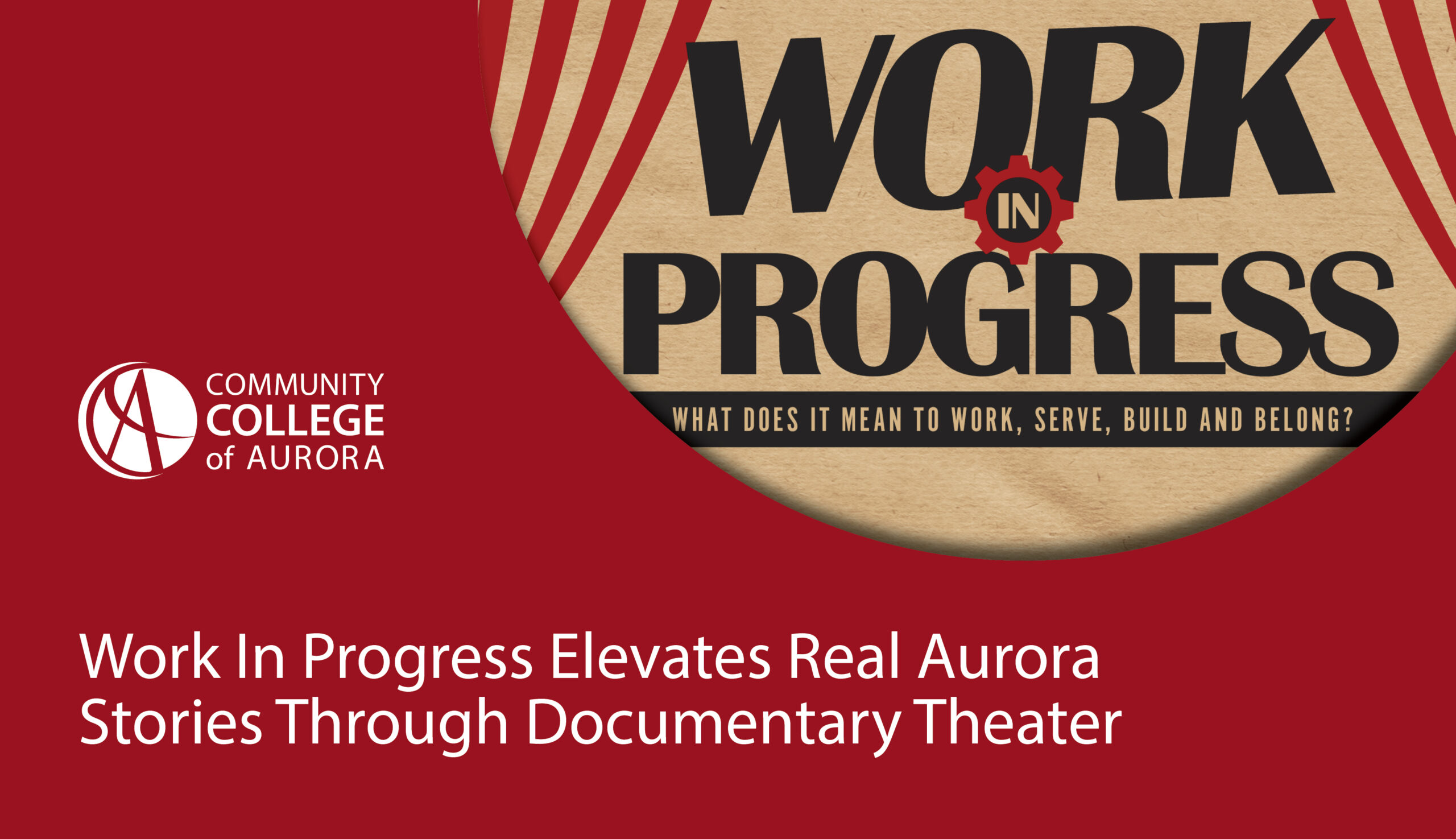 Image featuring the headline “Work In Progress Elevates Real Aurora Stories Through Documentary Theater.” On the right side, a stylized graphic displays the title “Work in Progress” with a red gear symbol replacing the letter “O” in “Work,” and the tagline “What does it mean to work, serve, build and belong?” The Community College of Aurora logo appears below the headline on a red background.