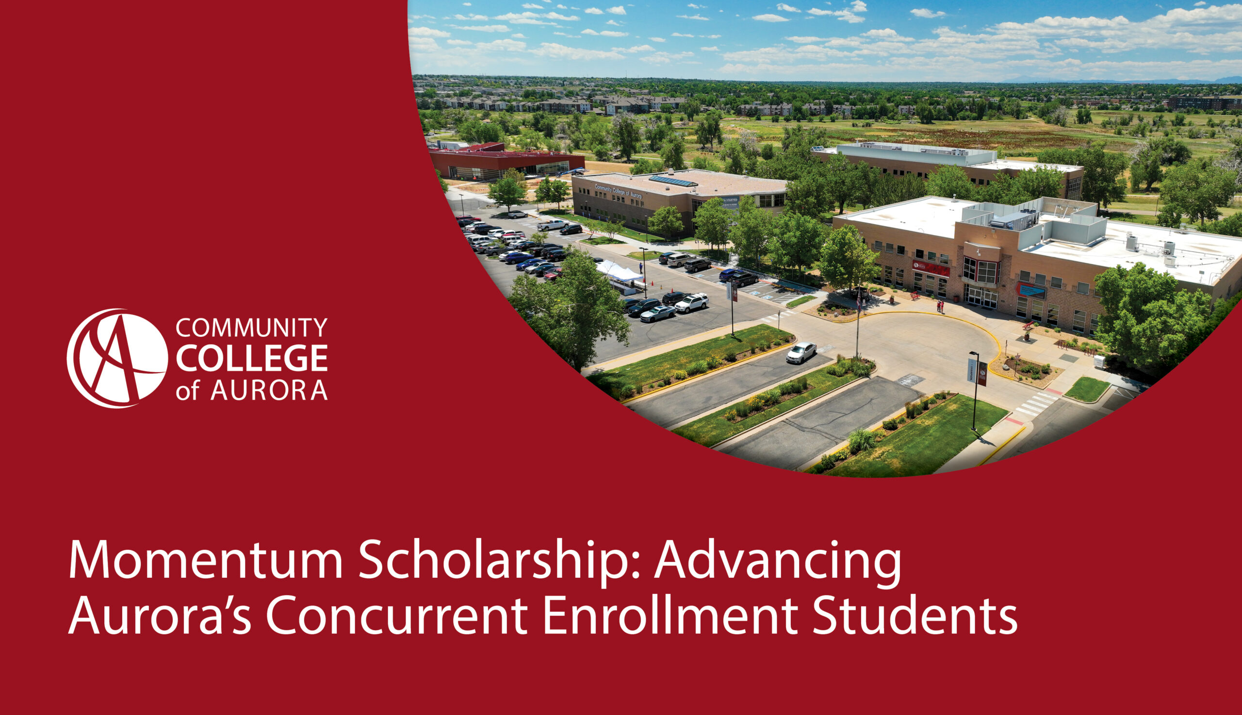 Graphic with the Community College of Aurora logo alongside text that reads 'Momentum Scholarship: Advancing Aurora’s Concurrent Enrollment Students'. A photo shows an aerial view of campus and parking lot, surrounded by green trees under a blue sky.