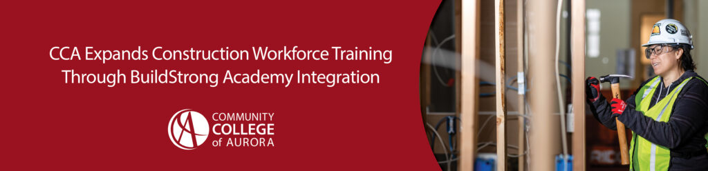 Graphic with the Community College of Aurora logo and a photo of a person in construction gear holding a hammer. Text announces that CCA Expands Construction Workforce Training Through BuildStrong Academy Integrationegración de BuildStrong Academy.