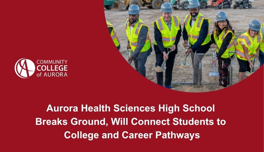 Graphic with the Community College of Aurora logo and a photo of people in construction gear shoveling dirt at a ceremony. Text announces that Aurora Health Sciences High School Breaks Ground and Will Connect Students to College and Career Pathways.